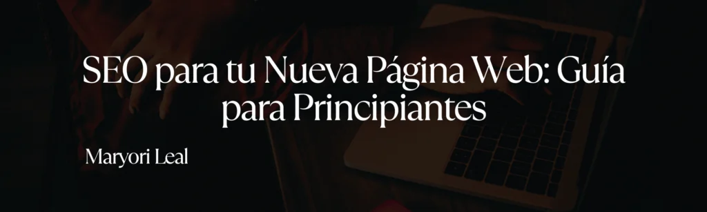 SEO para tu Nueva Página Web: Guía para Principiantes